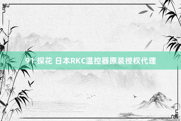 91 探花 日本RKC温控器原装授权代理