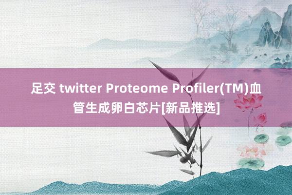 足交 twitter Proteome Profiler(TM)血管生成卵白芯片[新品推选]